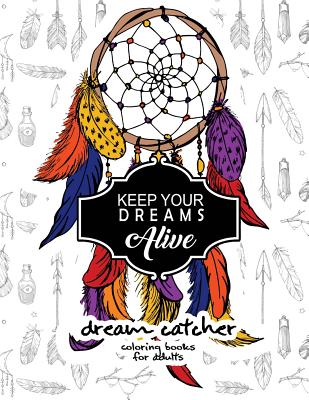 Keep Your Dream Alive Dream Catcher Coloring books: dream catcher book for kids and Grown-Ups - Dream Catcher Book for Kids, and Mildred R Muro