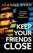 Keep Your Friends Close: The BRAND NEW relentlessly gripping, addictive psychological thriller from Joanne Ryan for 2024