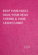 Keep Your Heels High, Your Head Strong & Your Lashes Long!: 2020 Diary, plan your life and reach your goals ladies