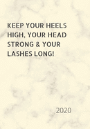 Keep Your Heels High, Your Head Strong & Your Lashes Long!: 2020 Diary, plan your life and reach your goals ladies