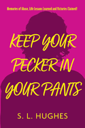 Keep Your Pecker in Your Pants: Memories of Abuse, Life Lessons Learned and Victories Claimed