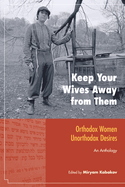 Keep Your Wives Away from Them: Orthodox Women, Unorthodox Desires: An Anthology
