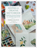 Keeping a Creative Sketchbook: Build Your Artistic Practice for a Joyfully Inspired Life