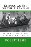 Keeping an Eye on the Albanians: Selected Writings in the Field of Albanian Studies