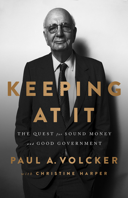 Keeping At It: The Quest for Sound Money and Good Government - Harper, Christine, and Volcker, Paul A.
