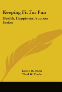 Keeping Fit for Fun: Health, Happiness, Success Series