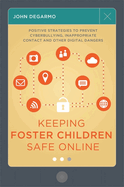 Keeping Foster Children Safe Online: Positive Strategies to Prevent Cyberbullying, Inappropriate Contact, and Other Digital Dangers
