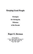 Keeping Good People: Strategies for Solving the Dilemma of the Decade - Herman, Roger E