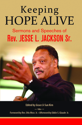 Keeping Hope Alive: Sermons and Speeches of Rev. Jesse L. Jackson, Sr. - Jackson, Jesse L, and Kim, Grace Ji-Sun (Editor), and Moss, Otis (Foreword by)