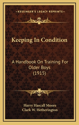 Keeping in Condition: A Handbook on Training for Older Boys (1915) - Moore, Harry Hascall, and Hetherington, Clark W (Introduction by)