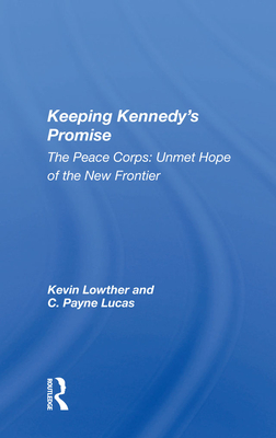 Keeping Kennedy's Promise: The Peace Corps: Unmet Hope Of The New Frontier - Lowther, Kevin