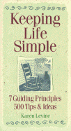 Keeping Life Simple: 7 Guiding Principles, 500 Tips & Ideas - Levine, Karen