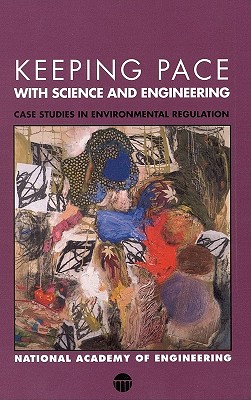 Keeping Pace with Science and Engineering: Case Studies in Environmental Regulation - National Academy of Engineering, and Uman, Myron F (Editor)