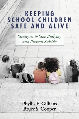 Keeping School Children Safe and Alive: Strategies to Stop Bullying and Prevent Suicide - Gillians, Phyllis E, and Cooper, Bruce S