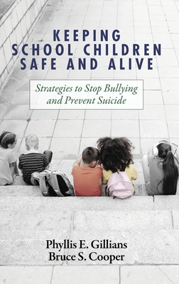 Keeping School Children Safe and Alive: Strategies to Stop Bullying and Prevent Suicide - Gillians, Phyllis E, and Cooper, Bruce S