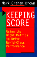 Keeping Score: Using the Right Metrics to Drive World Class Performance