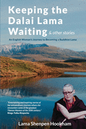 Keeping the Dalai Lama Waiting & Other Stories: An English Woman's Journey to Becoming a Buddhist Lama