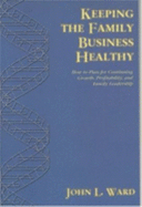 Keeping the Family Business Healthy: How to Plan for Continuing Growth, Profitability, and Family Leadership - Ward, John L