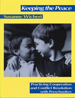 Keeping the Peace: Practicing Cooperation and Conflict Resolution with Preschoolers - Wichert, Susanne