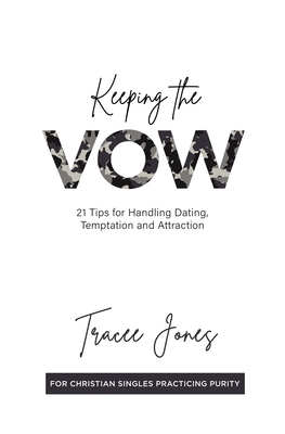 Keeping the Vow: 21 Tips for Handling Dating, Temptation and Attraction - Jones, Tracee
