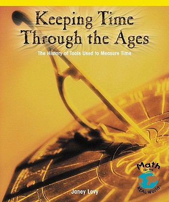Keeping Time Through the Ages: The History of Tools Used to Measure Time - Levy, Janey