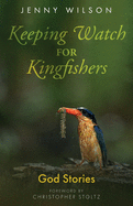Keeping Watch for Kingfishers: God Stories