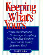 Keeping What's Yours: Proven Asset Protection Strategies for Everything from Handling ...