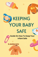 Keeping Your Baby Safe: Guide On How To Keep Your Infant Safe