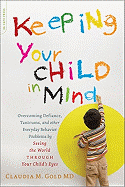 Keeping Your Child in Mind: Overcoming Defiance, Tantrums, and Other Everyday Behavior Problems by Seeing the World Through Your Child's Eyes