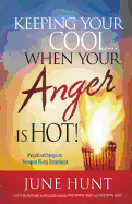 Keeping Your Cool... When Your Anger Is Hot!: Practical Steps to Temper Fiery Emotions
