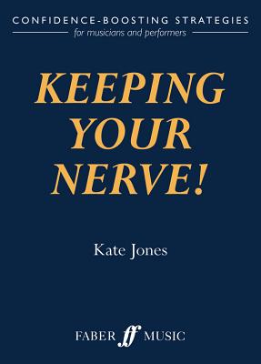 Keeping Your Nerve!: Confidence-Boosting Strategies for Musicians and Performers - Jones, Kate (Composer)