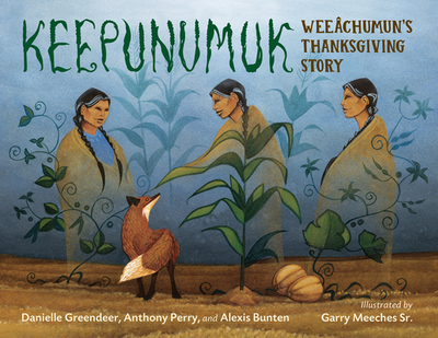 Keepunumuk: Weechumun's Thanksgiving Story - Greendeer, Danielle, and Perry, Anthony, and Bunten, Alexis