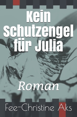 Kein Schutzengel f?r Julia: Roman - Aks, Fee-Christine