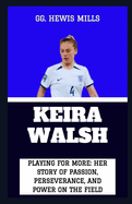 Keira Walsh: "Playing for More: Her Story of Passion, Perseverance, and Power on the Field"