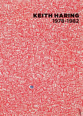 Keith Haring: 1978-1982 - Haring, Keith, and Matt, Gerald (Editor), and Platow, Raphaela (Editor)