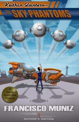 Keithan Quintero and the Sky Phantoms: (A Story from the Future) Book 1 -Author's Edition- - Muniz, Francisco