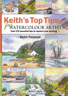 Keith's Top Tips for Watercolour Artists: Over 170 Essential Tips to Improve You Painting