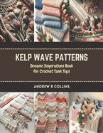 Kelp Wave Patterns: Oceanic Inspirations Book for Crochet Tank Tops