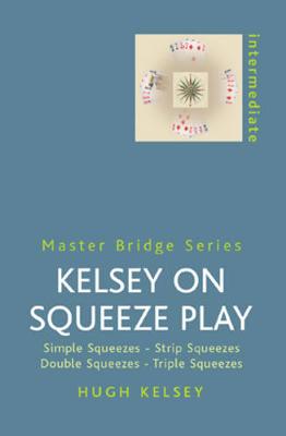 Kelsey on Squeeze Play: Simple Squeezes, Strip-Squeezes, Double Squeezes, Triple Squeezes - Kelsey, Hugh