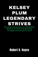 Kelsey Plum Legendary Strives: The Inspiring Journey of a Basketball Phenom, from Record-Breaking Triumphs to Personal Turmoil