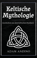 Keltische Mythologie: Geschichten aus dem keltischen Pantheon