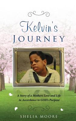 Kelvin's Journey: A Story of a Mother's Love and Life in Accordance to GOD'S Purpose - Moore, Sheila