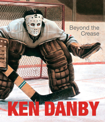 Ken Danby: Beyond the Crease - Holubizky, Ihor (Text by), and McKee, Greg, and Oko, Andrew