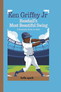 Ken Griffey Jr: Baseball's Most Beautiful Swing (A Biography Book For Kids)