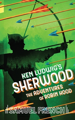 Ken Ludwig's Sherwood: The Adventures of Robin Hood - Ludwig, Ken