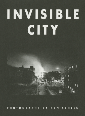 Ken Schles: Invisible City - Schles, Ken (Photographer)