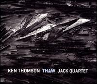 Ken Thomson: Thaw - Ken Thomson / Jack Quartet