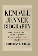 Kendall Jenner Biography: Beyond the Runway - A Life in Fashion, Fame, and Fortune