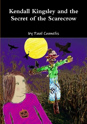 Kendall Kingsley and the Secret of the Scarecrow - Counelis, Paul