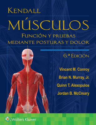 Kendall. Msculos: Funci?n Y Pruebas Mediante Posturas Y Dolor - Conroy, Vincent M, Dr., PT, and Murray, Brian, and Alexopulos, Quinn